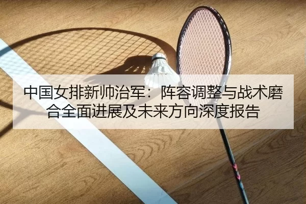 zhong-guo-nv-pai-xin-shuai-zhi-jun-zhen-rong-tiao-zheng-yu-zhan-shu-mo-he-quan-mian-jin-zhan-ji-wei-lai-fang-xiang-shen-2-655.jpg